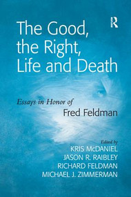 The Good, the Right, Life and Death (Essays in Honor of Fred Feldman) by Jason R. Raibley, Kris McDaniel, Michael J. Zimmerman, 9781138274693