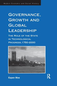 Governance, Growth and Global Leadership (The Role of the State in Technological Progress, 1750-2000) by Espen Moe, 9781138270213