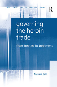 Governing the Heroin Trade (From Treaties to Treatment) by Melissa Bull, 9780367603434