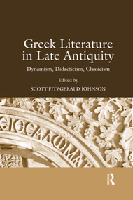 Greek Literature in Late Antiquity (Dynamism, Didacticism, Classicism) by Scott Fitzgerald Johnson, 9780367882464