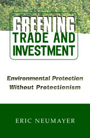 Greening Trade and Investment (Environmental Protection Without Protectionism) by Eric Neumayer, 9781853837883