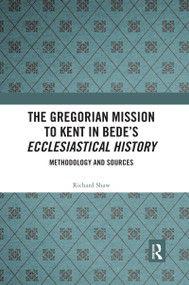 The Gregorian Mission to Kent in Bede's Ecclesiastical History (Methodology and Sources) by Richard Shaw, 9780367593216