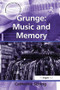 Grunge: Music and Memory by Catherine Strong, 9781138268579