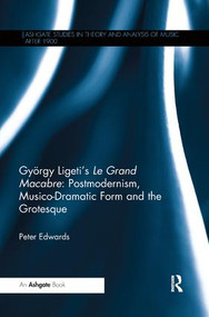 György Ligeti's Le Grand Macabre: Postmodernism, Musico-Dramatic Form and the Grotesque by Peter Edwards, 9780367229498