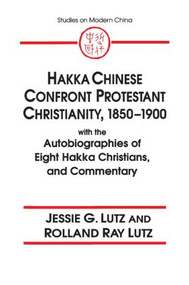 Hakka Chinese Confront Protestant Christianity, 1850-1900 (With the Autobiographies of Eight Hakka Christians, and Commentary) by Jessie Gregory Lutz, Rolland Ray Lutz, 9780765600387