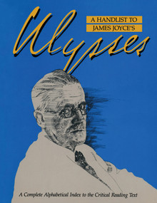 A Handlist to James Joyce's Ulysses (A Complete Alphabetical Index to the Critical Reading Text) by Wolfhard Steppe, 9780824047498