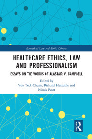 Healthcare Ethics, Law and Professionalism (Essays on the Works of Alastair V. Campbell) by Voo Teck Chuan, Richard Huxtable, Nicola Peart, 9780367584108