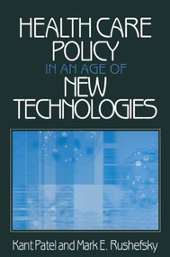 Health Care Policy in an Age of New Technologies by Kant Patel, Mark E Rushefsky, 9780765606464