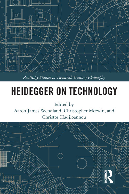 Heidegger on Technology by Aaron James Wendland, Christopher Merwin, Christos Hadjioannou, 9780367586225