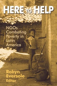 Here to Help: NGOs Combating Poverty in Latin America (NGOs Combating Poverty in Latin America) by Robyn Eversole, 9780765611079
