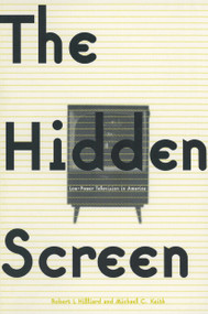 The Hidden Screen (Low Power Television in America) by Robert L. Hilliard, Michael C. Keith, 9780765604200
