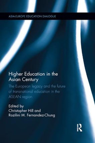 Higher Education in the Asian Century (The European legacy and the future of Transnational Education in the ASEAN region) by Christopher Hill, Rozilini M. Fernandez-Chung, 9781138365728