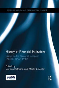 History of Financial Institutions (Essays on the history of European finance, 1800-1950) by Carmen Hofmann, Martin L. Müller, 9781138325005