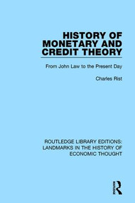 History of Monetary and Credit Theory (From John Law to the Present Day) by Charles Rist, Jane Degras, 9781138217317