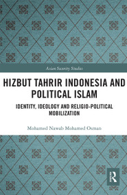 Hizbut Tahrir Indonesia and Political Islam (Identity, Ideology and Religio-Political Mobilization) by Mohamed Nawab Mohamed Osman, 9780367666668