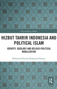 Hizbut Tahrir Indonesia and Political Islam (Identity, Ideology and Religio-Political Mobilization) by Mohamed Nawab Mohamed Osman, 9780367666668