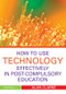 How to Use Technology Effectively in Post-Compulsory Education by Alan Clarke, 9780415591331