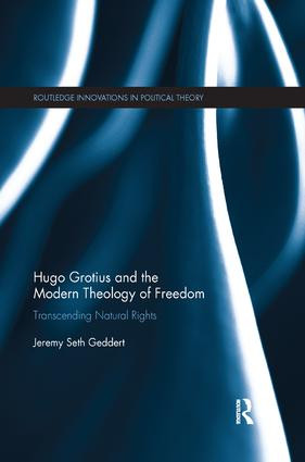 Hugo Grotius and the Modern Theology of Freedom (Transcending Natural Rights) by Jeremy Seth Geddert, 9781138368262