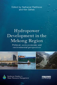 Hydropower Development in the Mekong Region (Political, Socio-economic and Environmental Perspectives) by Nathanial Matthews, Kim Geheb, 9781138377509