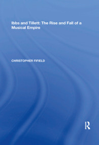 Ibbs and Tillett (The Rise and Fall of a Musical Empire) by Christopher Fifield, 9781138356009