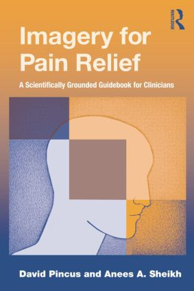 Imagery for Pain Relief (A Scientifically Grounded Guidebook for Clinicians) by David Pincus, Anees A. Sheikh, 9781138881754