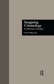 Imagining Criminology (An Alternative Paradigm) by Frank P. Williams 3rd, 9781138880320
