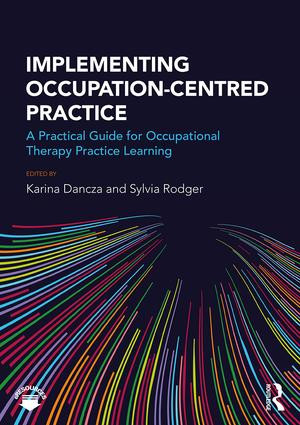 Implementing Occupation-centred Practice (A Practical Guide for Occupational Therapy Practice Learning) by Karina Dancza, 9781138238480