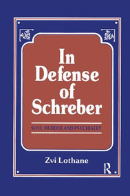 In Defense of Schreber (Soul Murder and Psychiatry) by Henry Zvi Lothane, 9781138872295