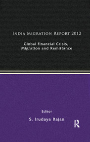 India Migration Report 2012 (Global Financial Crisis, Migration and Remittances) by S. Irudaya Rajan, 9780367176655