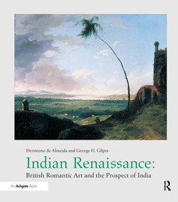 Indian Renaissance (British Romantic Art and the Prospect of India) by Hermione de Almeida, George H. Gilpin, 9781138266360
