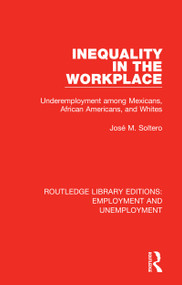 Inequality in the Workplace (Underemployment among Mexicans, African Americans, and Whites) - 9780367023836 by José M. Soltero, 9780367023836