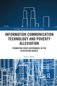 Information Communication Technology and Poverty Alleviation (Promoting Good Governance in the Developing World) by Jack J. Barry, 9780367665968