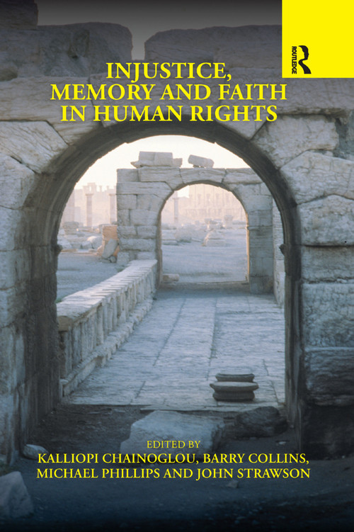 Injustice, Memory and Faith in Human Rights by Kalliopi Chainoglou, Barry Collins, Michael Phillips, John Strawson, 9780367267049