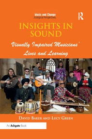 Insights in Sound (Visually Impaired Musicians' Lives and Learning) by David Baker, Lucy Green, 9780367231484