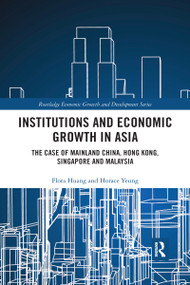 Institutions and Economic Growth in Asia (The Case of Mainland China, Hong Kong, Singapore and Malaysia) by Flora Huang, Horace Yeung, 9780367591885