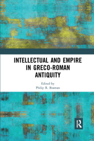 Intellectual and Empire in Greco-Roman Antiquity by Philip R. Bosman, 9780367666101