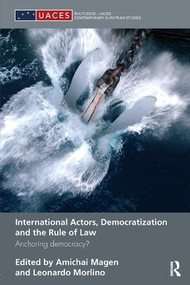 International Actors, Democratization and the Rule of Law (Anchoring Democracy?) by Amichai Magen, Leonardo Morlino, 9780415492959