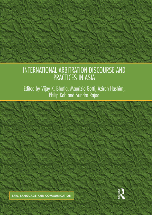 International Arbitration Discourse and Practices in Asia by Vijay K. Bhatia, Maurizio Gotti, Azirah Hashim, Philip Koh, Sundra Rajoo, 9780367594824