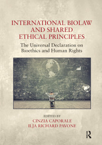 International Biolaw and Shared Ethical Principles (The Universal Declaration on Bioethics and Human Rights) by Cinzia Caporale, Ilja Richard Pavone, 9780367882099