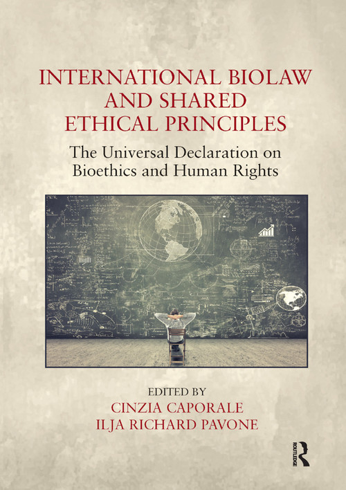 International Biolaw and Shared Ethical Principles (The Universal Declaration on Bioethics and Human Rights) by Cinzia Caporale, Ilja Richard Pavone, 9780367882099