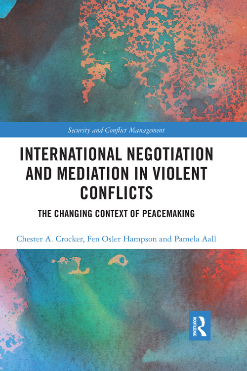 International Negotiation and Mediation in Violent Conflict (The Changing Context of Peacemaking) by Chester A. Crocker, Fen Osler Hampson, Pamela Aall, 9780367667092