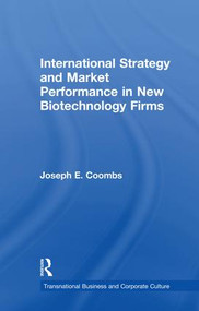 International Strategy and Market Performance in New Biotechnology Firms by Joseph E. Coombs, 9781138972933