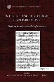 Interpreting Historical Keyboard Music (Sources, Contexts and Performance) by Andrew Woolley, John Kitchen, 9781138271944