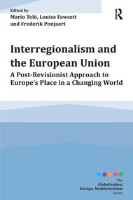 Interregionalism and the European Union (A Post-Revisionist Approach to Europe's Place in a Changing World) by Mario Telò, Louise Fawcett, Frederik Ponjaert, 9781472473264