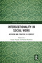 Intersectionality in Social Work (Activism and Practice in Context) by Suryia Nayak, Rachel Robbins, 9780367586898