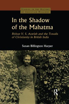In the Shadow of the Mahatma (Bishop Azariah and the Travails of Christianity in British India) by Susan Billington Harper, 9781138862364