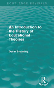 An Introduction to the History of Educational Theories (Routledge Revivals) by Oscar Browning, 9780415747479