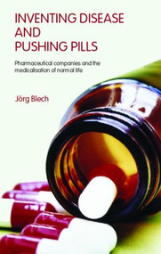 Inventing Disease and Pushing Pills (Pharmaceutical Companies and the Medicalisation of Normal Life) by Jörg Blech, Gisela Wallor Hajjar, 9780415390712