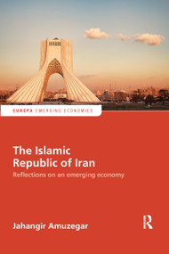 The Islamic Republic of Iran (Reflections on an Emerging Economy) by Jahangir Amuzegar, 9780367669218