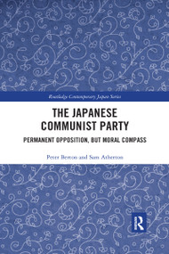 The Japanese Communist Party (Permanent Opposition, but Moral Compass) by Peter Berton, Sam Atherton, 9780367589998